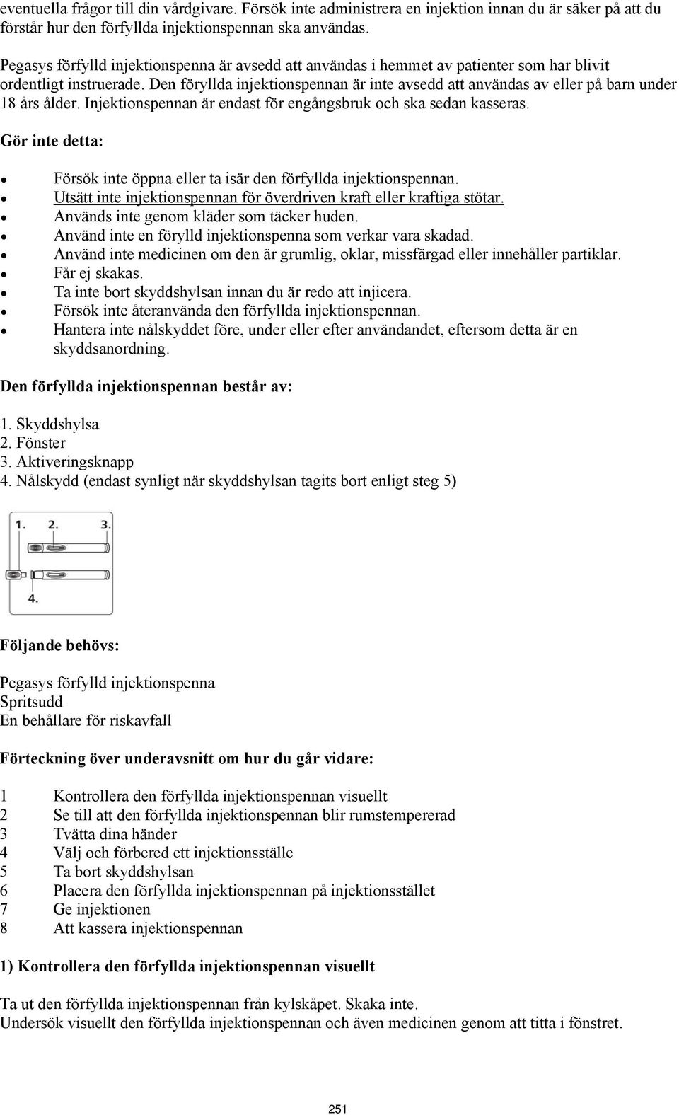 Den föryllda injektionspennan är inte avsedd att användas av eller på barn under 18 års ålder. Injektionspennan är endast för engångsbruk och ska sedan kasseras.