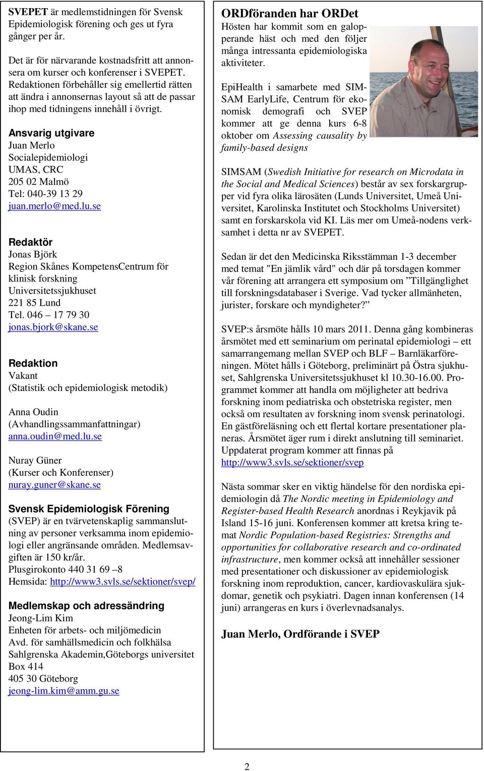 Ansvarig utgivare Juan Merlo Socialepidemiologi UMAS, CRC 205 02 Malmö Tel: 040-39 13 29 juan.merlo@med.lu.