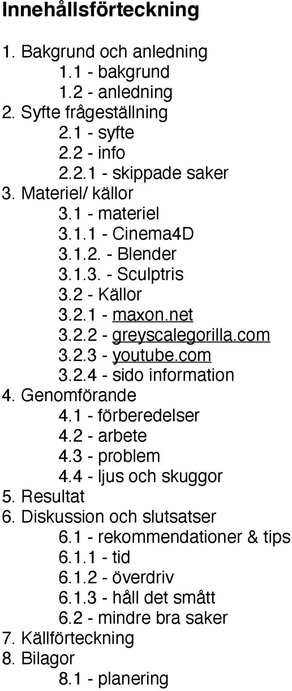 com 3.2.4 - sido information 4. Genomförande 4.1 - förberedelser 4.2 - arbete 4.3 - problem 4.4 - ljus och skuggor 5. Resultat 6.