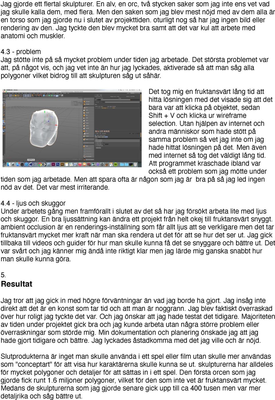 Jag tyckte den blev mycket bra samt att det var kul att arbete med anatomi och muskler. 4.3 - problem Jag stötte inte på så mycket problem under tiden jag arbetade.