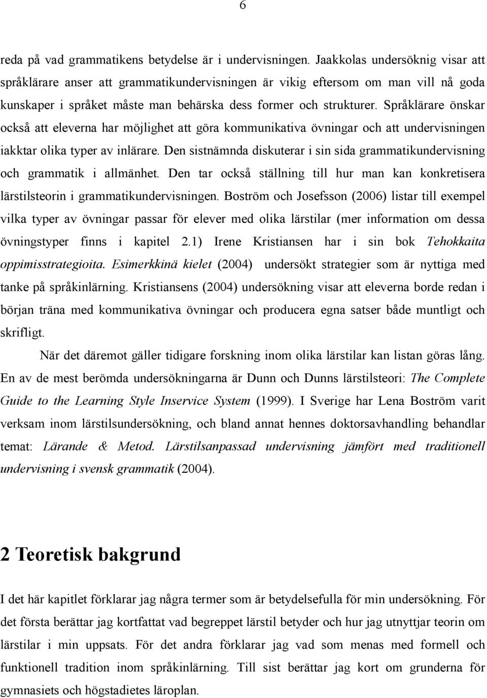 Språklärare önskar också att eleverna har möjlighet att göra kommunikativa övningar och att undervisningen iakktar olika typer av inlärare.