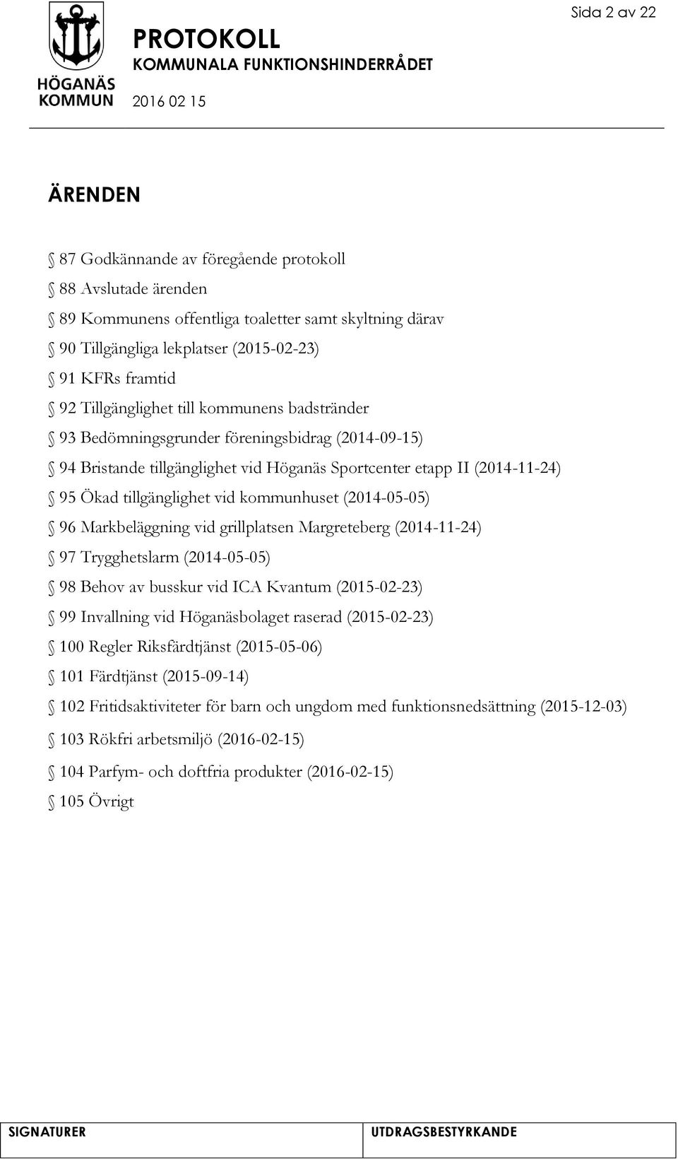 kommunhuset (2014-05-05) 96 Markbeläggning vid grillplatsen Margreteberg (2014-11-24) 97 Trygghetslarm (2014-05-05) 98 Behov av busskur vid ICA Kvantum (2015-02-23) 99 Invallning vid Höganäsbolaget