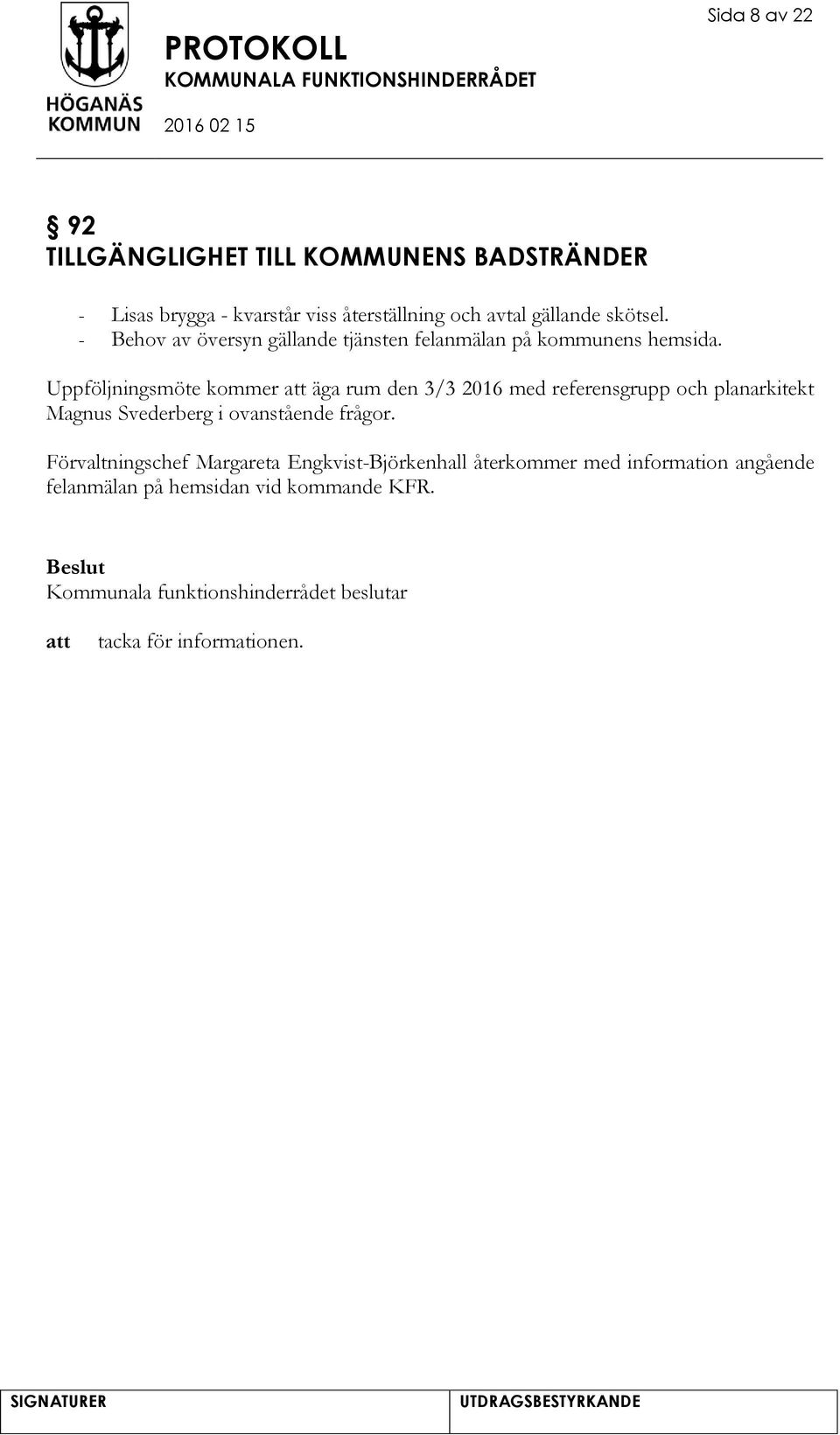 Uppföljningsmöte kommer äga rum den 3/3 2016 med referensgrupp och planarkitekt Magnus Svederberg i ovanstående