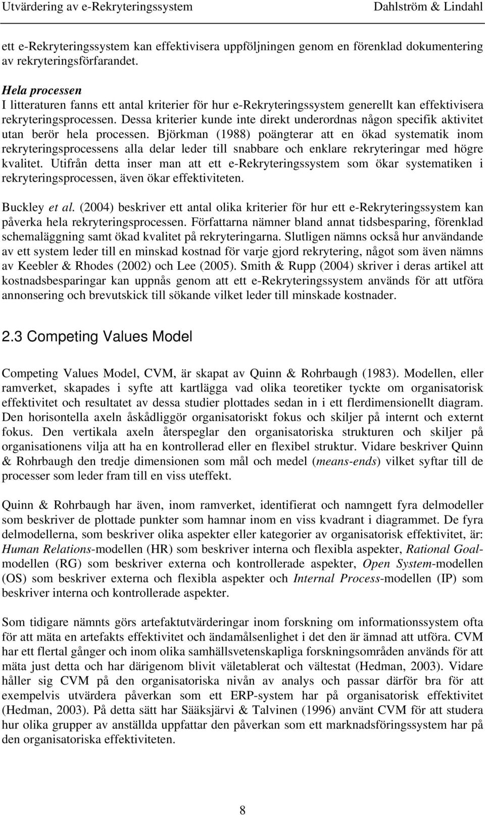 Dessa kriterier kunde inte direkt underordnas någon specifik aktivitet utan berör hela processen.