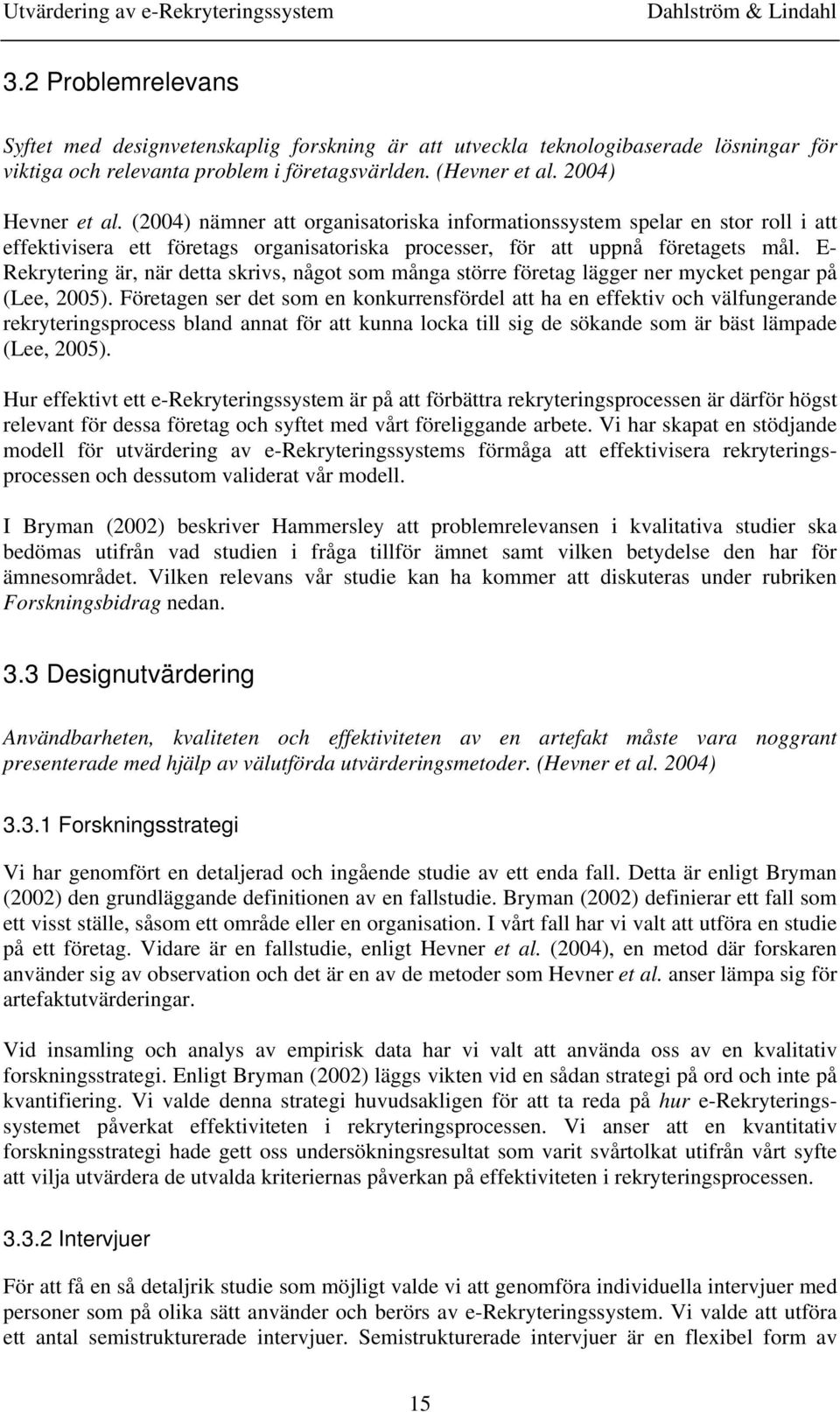 E- Rekrytering är, när detta skrivs, något som många större företag lägger ner mycket pengar på (Lee, 2005).