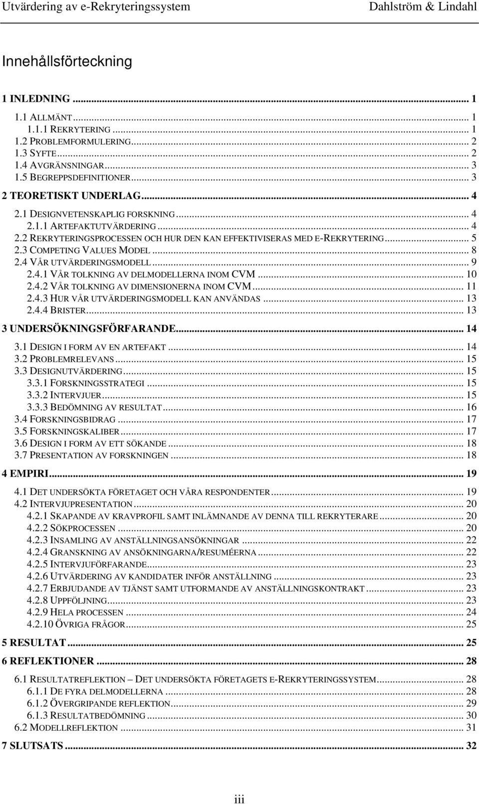 4 VÅR UTVÄRDERINGSMODELL... 9 2.4.1 VÅR TOLKNING AV DELMODELLERNA INOM CVM... 10 2.4.2 VÅR TOLKNING AV DIMENSIONERNA INOM CVM... 11 2.4.3 HUR VÅR UTVÄRDERINGSMODELL KAN ANVÄNDAS... 13 2.4.4 BRISTER.