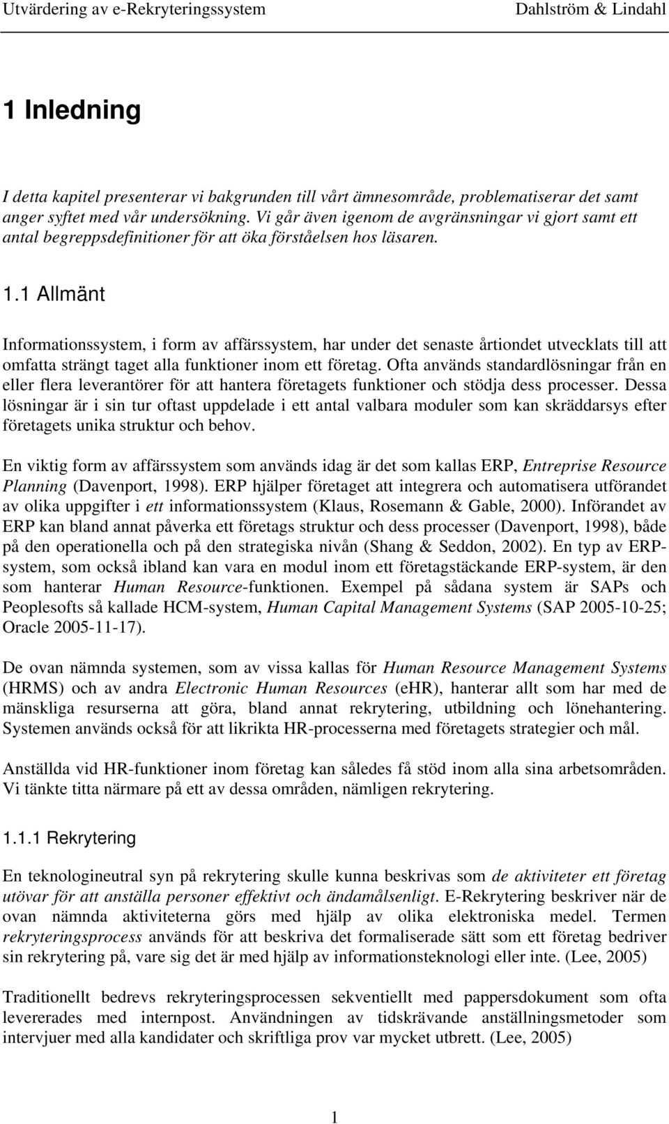 1 Allmänt Informationssystem, i form av affärssystem, har under det senaste årtiondet utvecklats till att omfatta strängt taget alla funktioner inom ett företag.