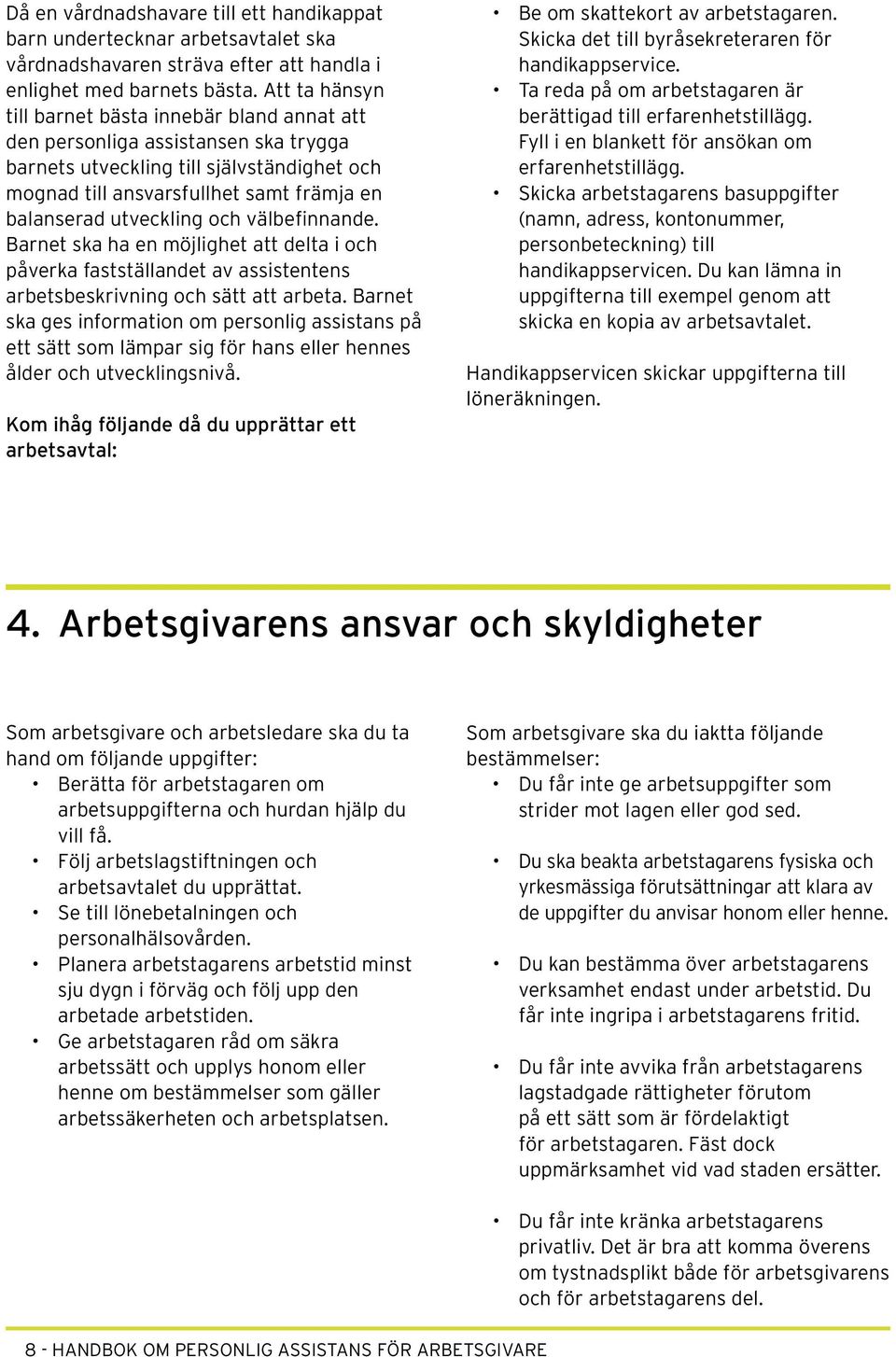 utveckling och välbefinnande. Barnet ska ha en möjlighet att delta i och påverka fastställandet av assistentens arbetsbeskrivning och sätt att arbeta.