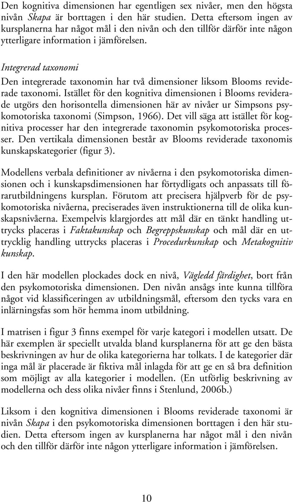 Integrerad taxonomi Den integrerade taxonomin har två dimensioner liksom Blooms reviderade taxonomi.