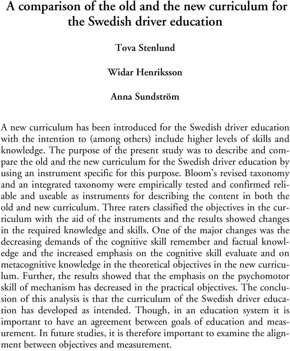 The purpose of the present study was to describe and compare the old and the new curriculum for the Swedish driver education by using an instrument specific for this purpose.