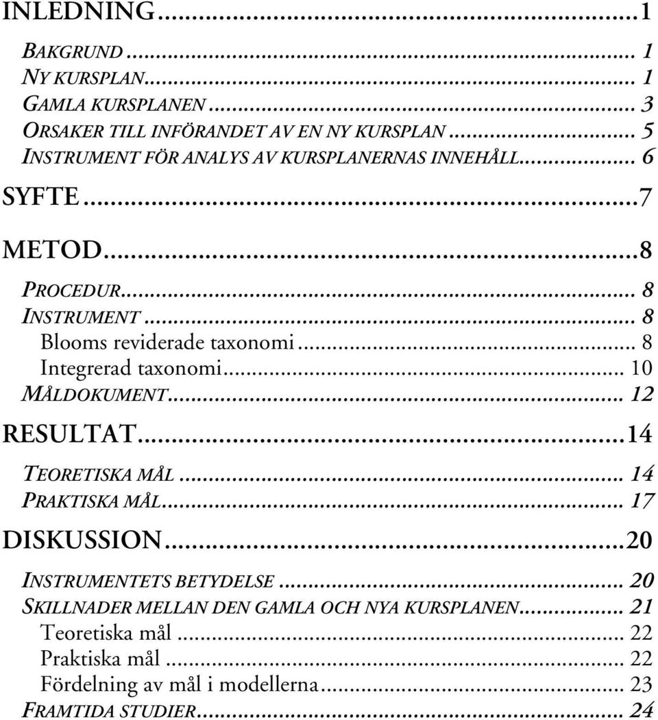 .. 8 Integrerad taxonomi... 10 MÅLDOKUMENT... 12 RESULTAT...14 TEORETISKA MÅL... 14 PRAKTISKA MÅL... 17 DISKUSSION.