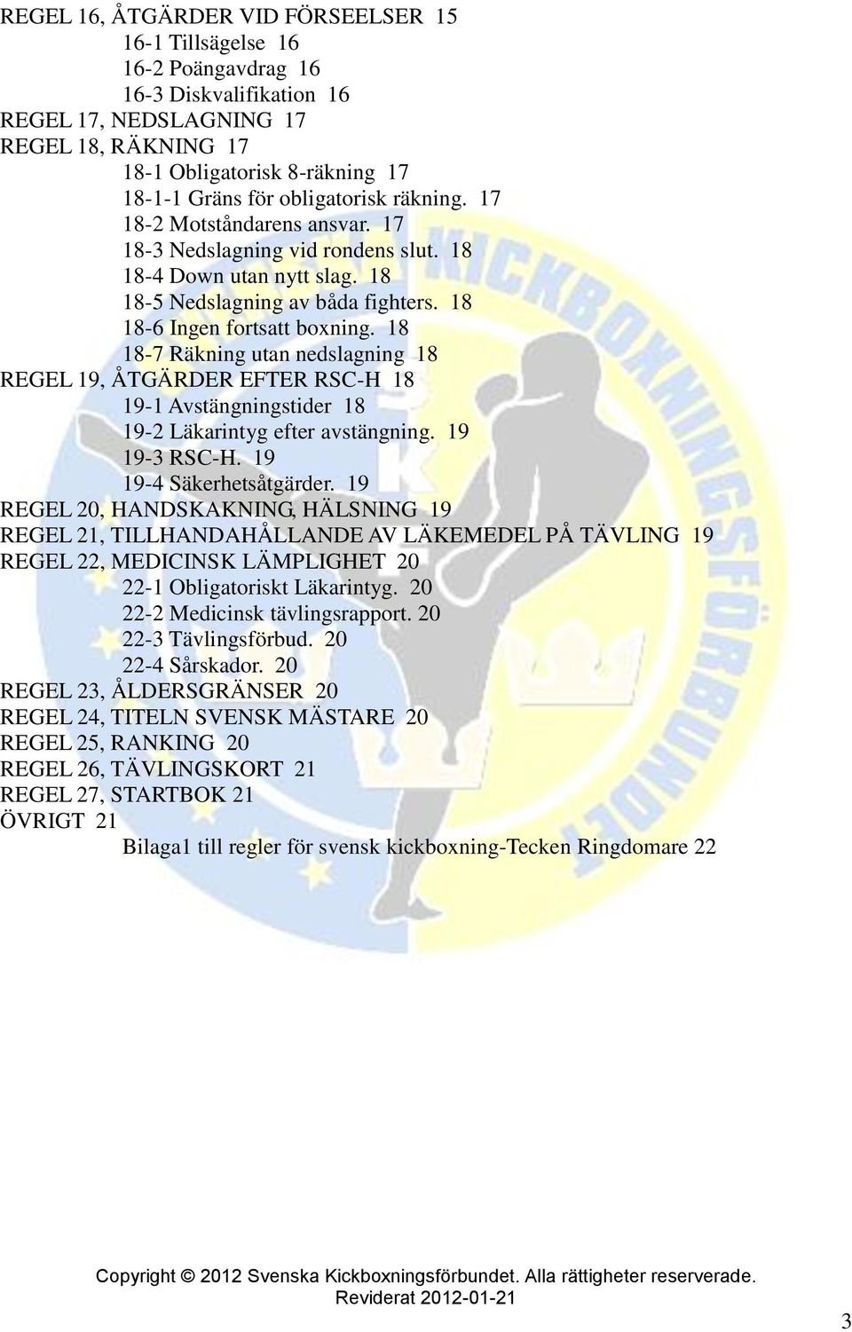 18 18-7 Räkning utan nedslagning 18 REGEL 19, ÅTGÄRDER EFTER RSC-H 18 19-1 Avstängningstider 18 19-2 Läkarintyg efter avstängning. 19 19-3 RSC-H. 19 19-4 Säkerhetsåtgärder.