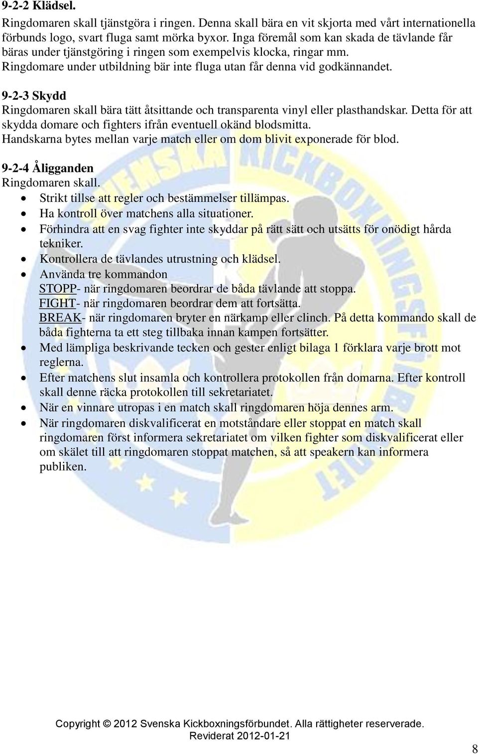 9-2-3 Skydd Ringdomaren skall bära tätt åtsittande och transparenta vinyl eller plasthandskar. Detta för att skydda domare och fighters ifrån eventuell okänd blodsmitta.