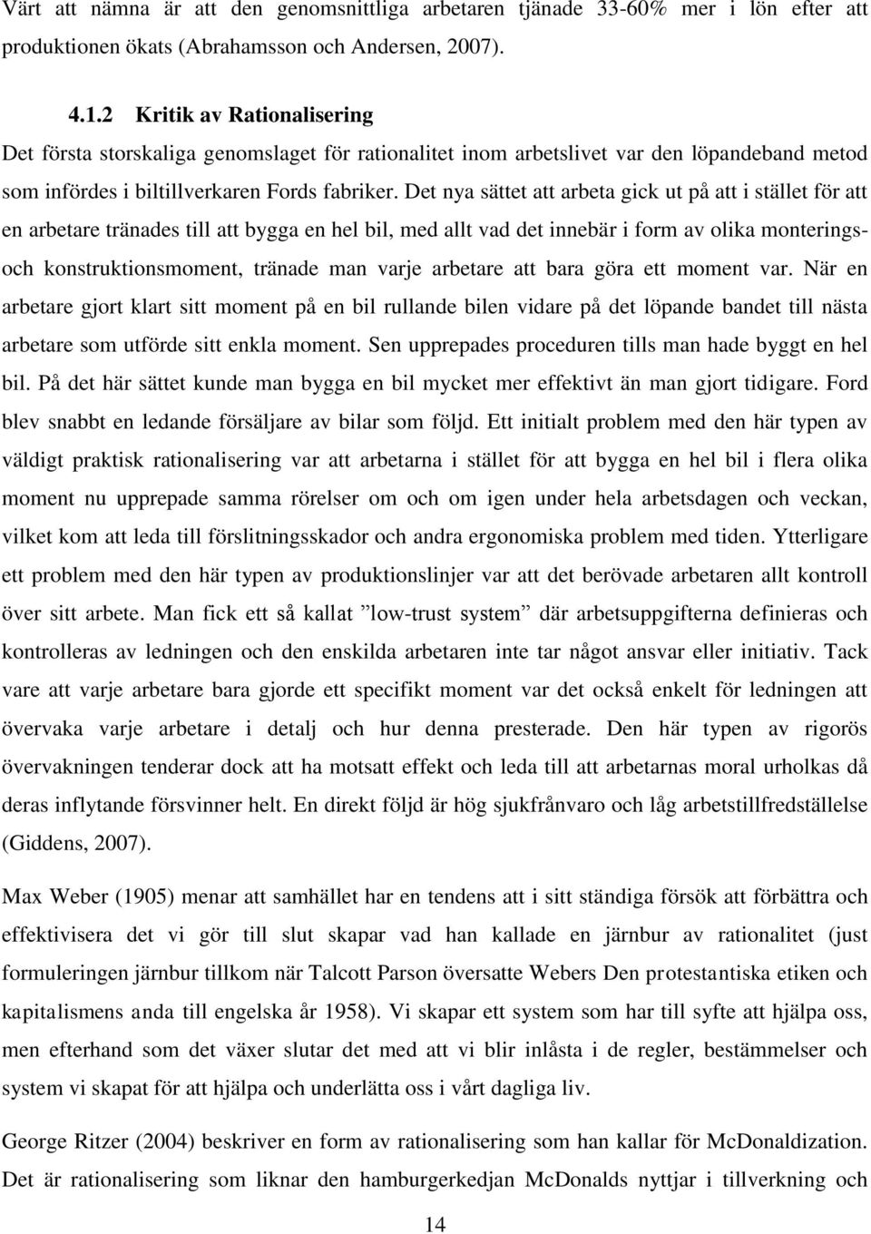 Det nya sättet att arbeta gick ut på att i stället för att en arbetare tränades till att bygga en hel bil, med allt vad det innebär i form av olika monteringsoch konstruktionsmoment, tränade man