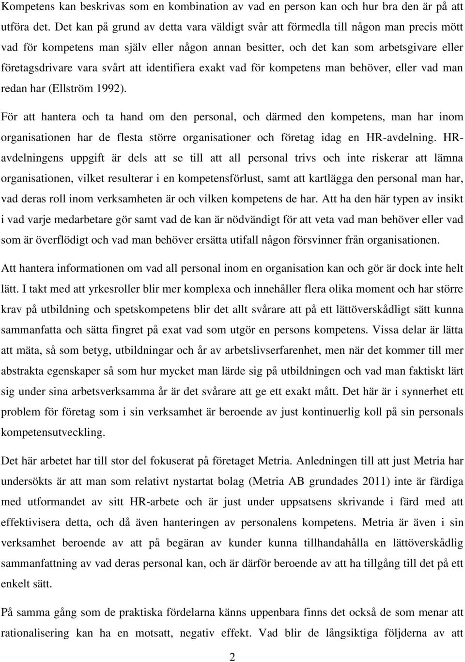 svårt att identifiera exakt vad för kompetens man behöver, eller vad man redan har (Ellström 1992).