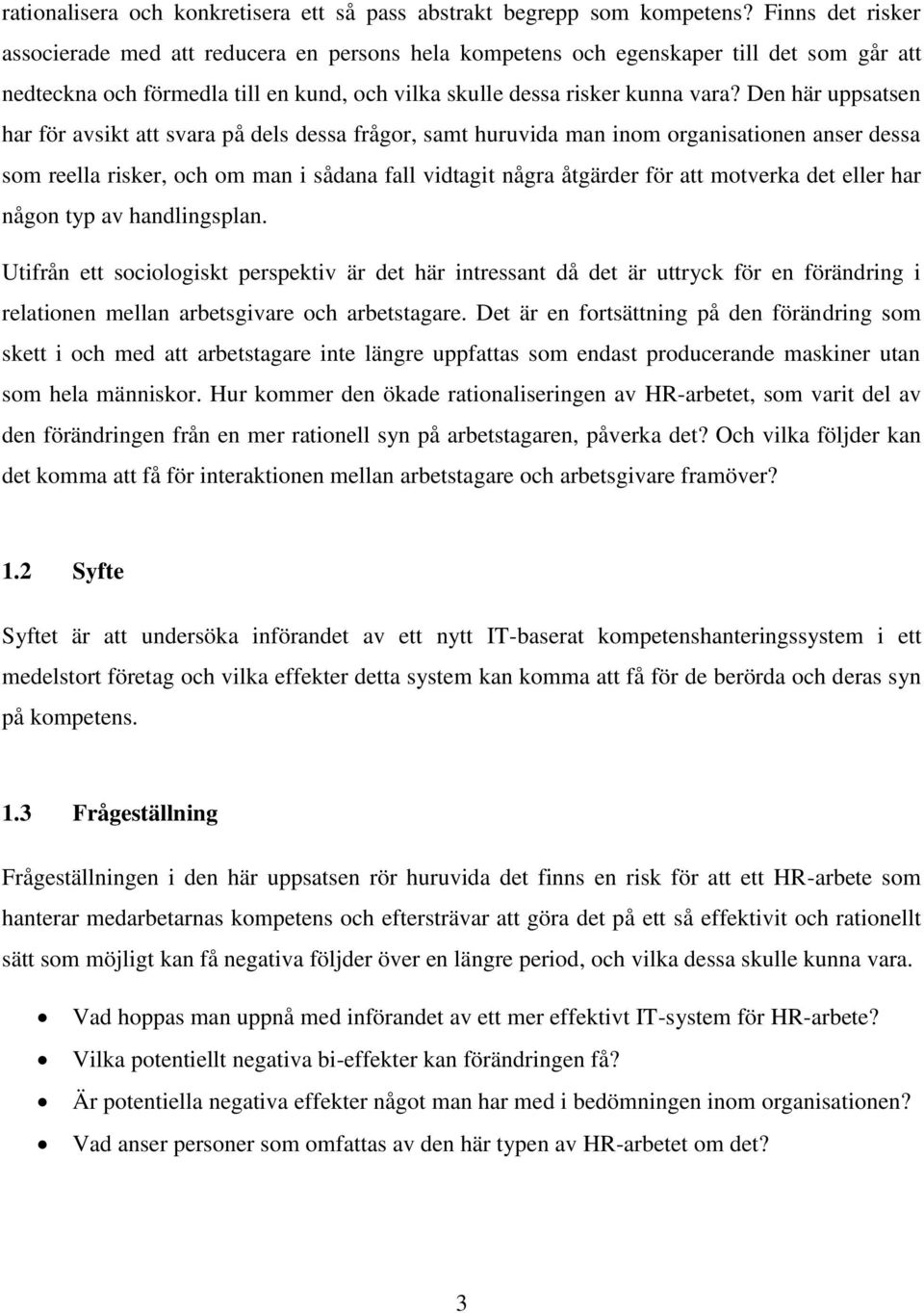 Den här uppsatsen har för avsikt att svara på dels dessa frågor, samt huruvida man inom organisationen anser dessa som reella risker, och om man i sådana fall vidtagit några åtgärder för att motverka