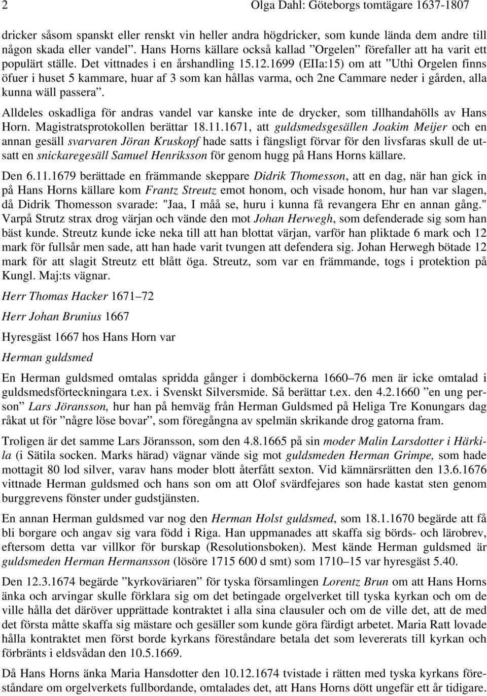 1699 (EIIa:15) om att Uthi Orgelen finns öfuer i huset 5 kammare, huar af 3 som kan hållas varma, och 2ne Cammare neder i gården, alla kunna wäll passera.