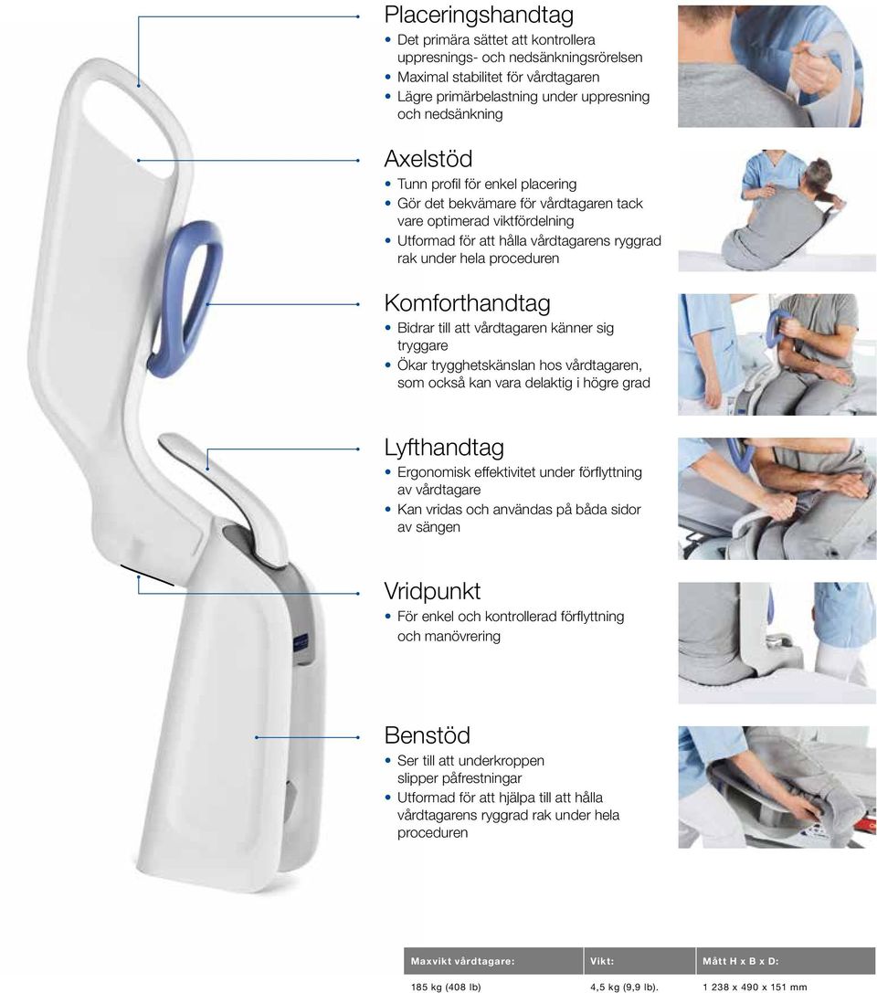 vårdtagaren känner sig tryggare Ökar trygghetskänslan hos vårdtagaren, som också kan vara delaktig i högre grad Lyfthandtag Ergonomisk effektivitet under förflyttning av vårdtagare Kan vridas och