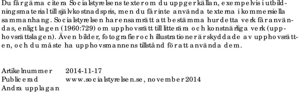 Socialstyrelsen har ensamrätt att bestämma hur detta verk får användas, enligt lagen (1960:729) om upphovsrätt till litterära och konstnärliga