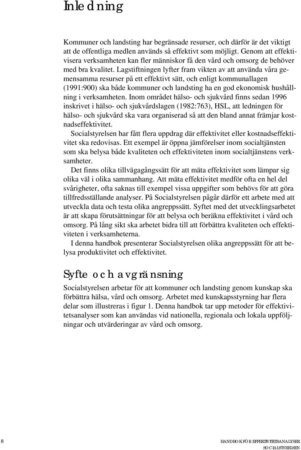 Lagstiftningen lyfter fram vikten av att använda våra gemensamma resurser på ett effektivt sätt, och enligt kommunallagen (1991:900) ska både kommuner och landsting ha en god ekonomisk hushållning i