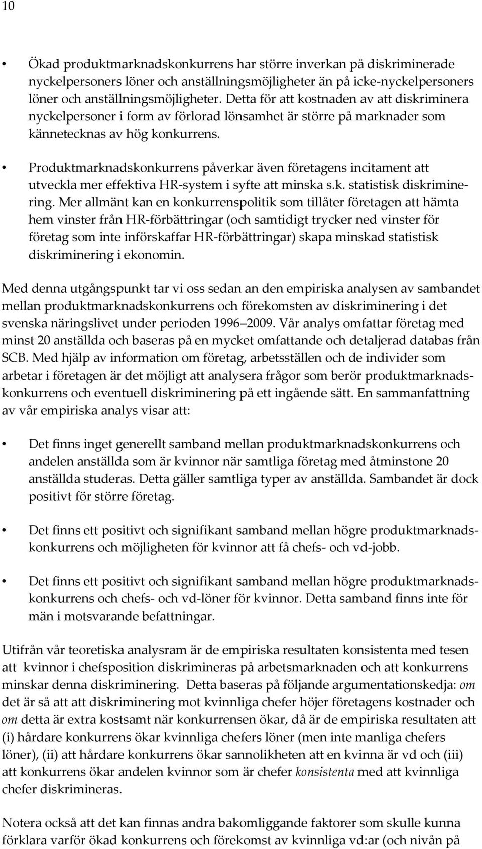 Produktmarknadskonkurrens påverkar även företagens incitament att utveckla mer effektiva HR-system i syfte att minska s.k. statistisk diskriminering.