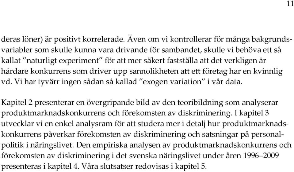 är hårdare konkurrens som driver upp sannolikheten att ett företag har en kvinnlig vd. Vi har tyvärr ingen sådan så kallad exogen variation i vår data.