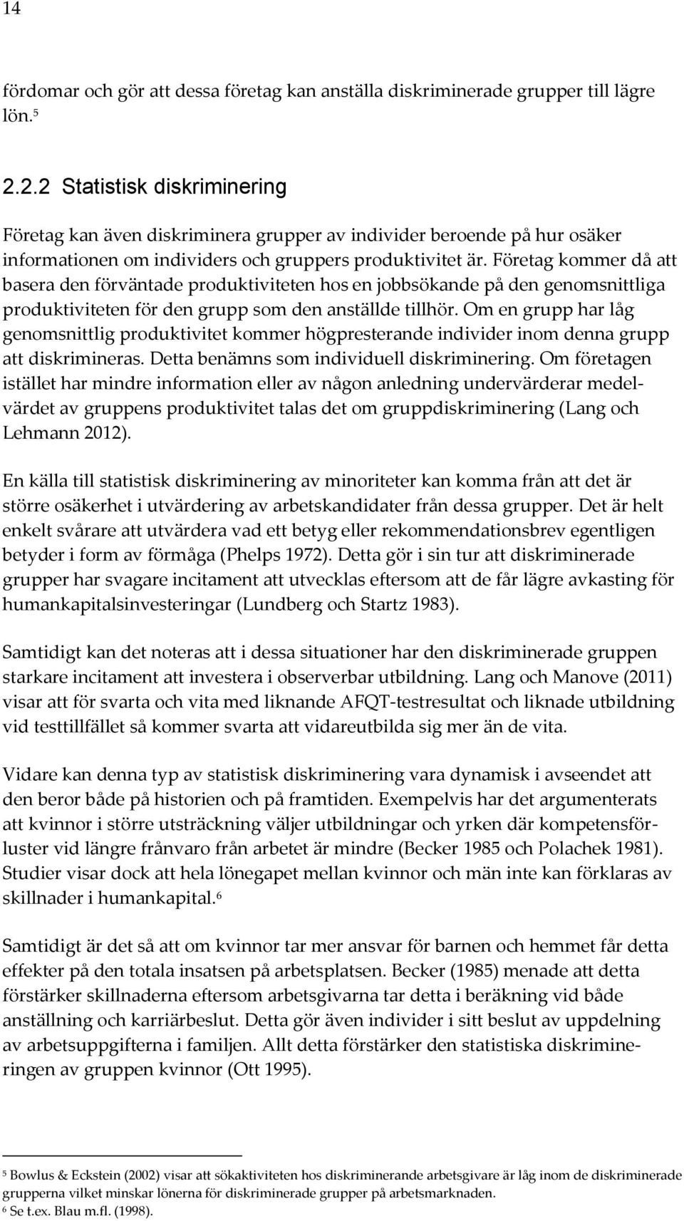 Företag kommer då att basera den förväntade produktiviteten hos en jobbsökande på den genomsnittliga produktiviteten för den grupp som den anställde tillhör.