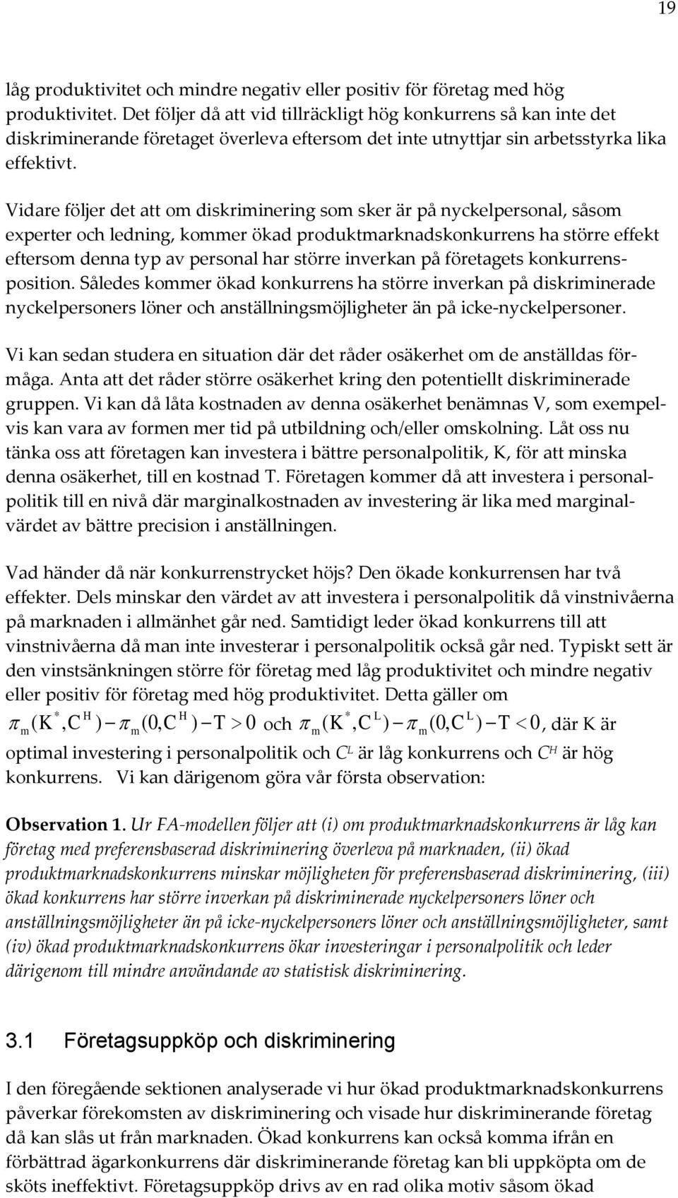 Vidare följer det att om diskriminering som sker är på nyckelpersonal, såsom experter och ledning, kommer ökad produktmarknadskonkurrens ha större effekt eftersom denna typ av personal har större