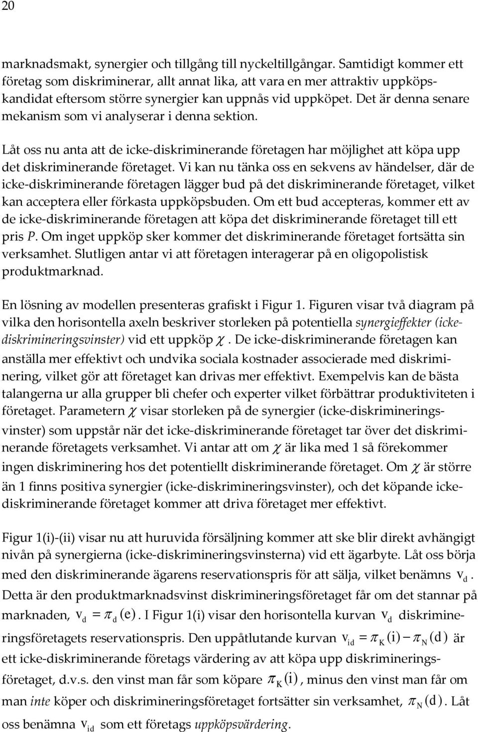 Det är denna senare mekanism som vi analyserar i denna sektion. Låt oss nu anta att de icke-diskriminerande företagen har möjlighet att köpa upp det diskriminerande företaget.