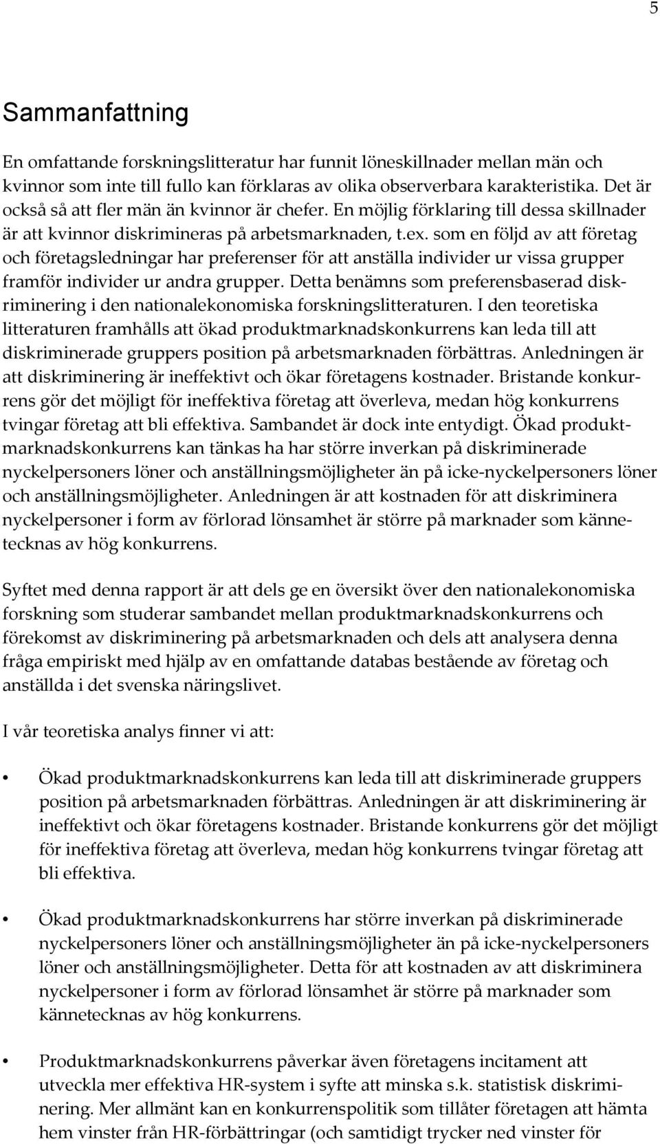 som en följd av att företag och företagsledningar har preferenser för att anställa individer ur vissa grupper framför individer ur andra grupper.