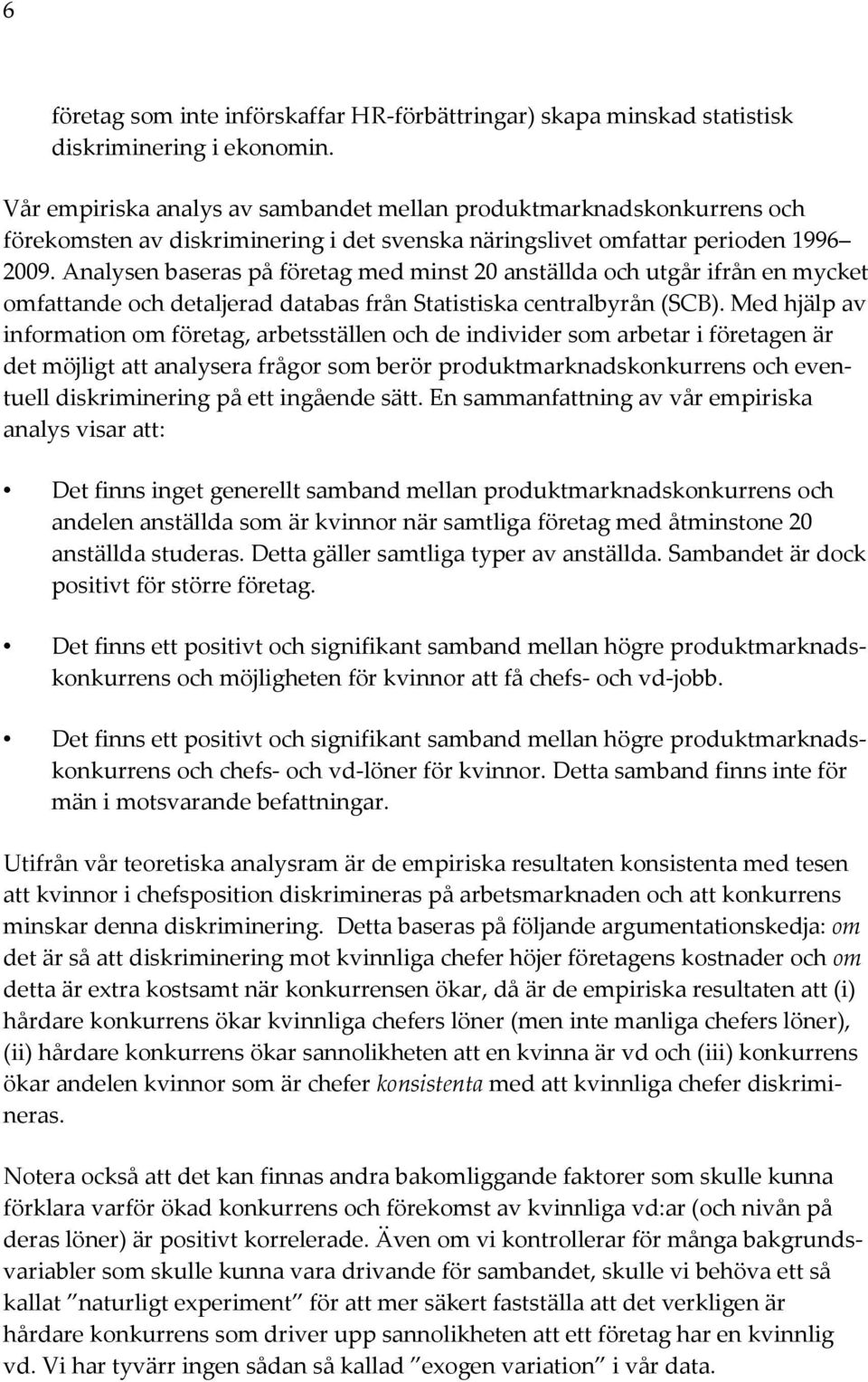 Analysen baseras på företag med minst 20 anställda och utgår ifrån en mycket omfattande och detaljerad databas från Statistiska centralbyrån (SCB).