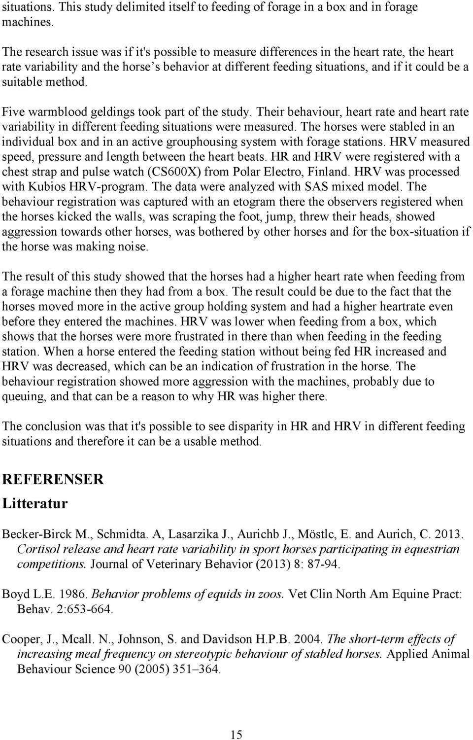 method. Five warmblood geldings took part of the study. Their behaviour, heart rate and heart rate variability in different feeding situations were measured.