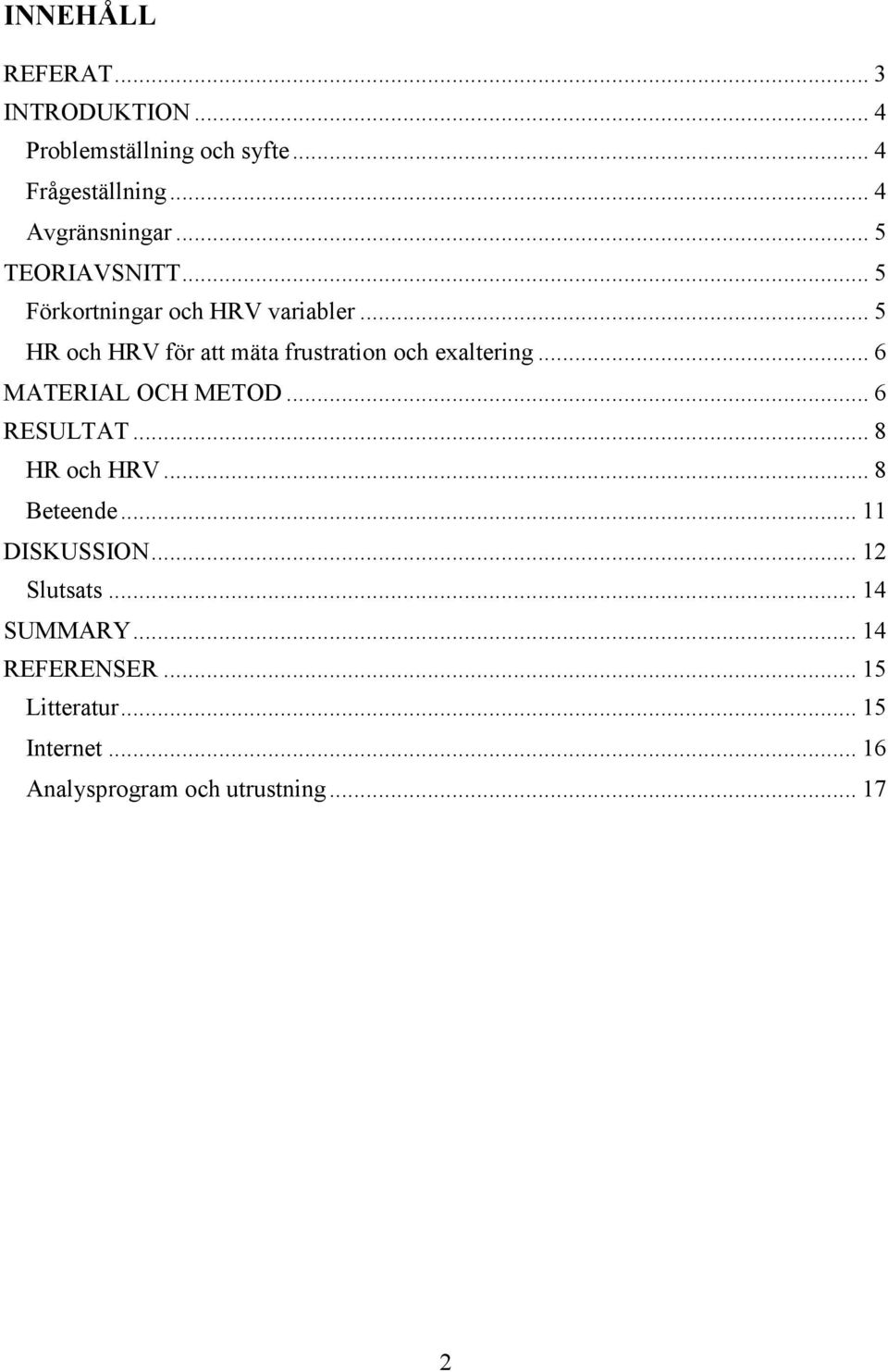 .. 5 HR och HRV för att mäta frustration och exaltering... 6 MATERIAL OCH METOD... 6 RESULTAT.