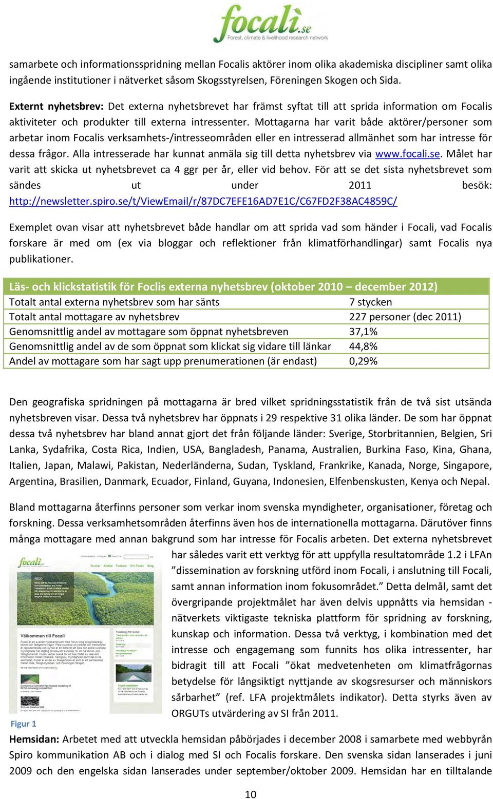 Mottagarna har varit både aktörer/personer som arbetar inom Focalis verksamhets-/intresseområden eller en intresserad allmänhet som har intresse för dessa frågor.