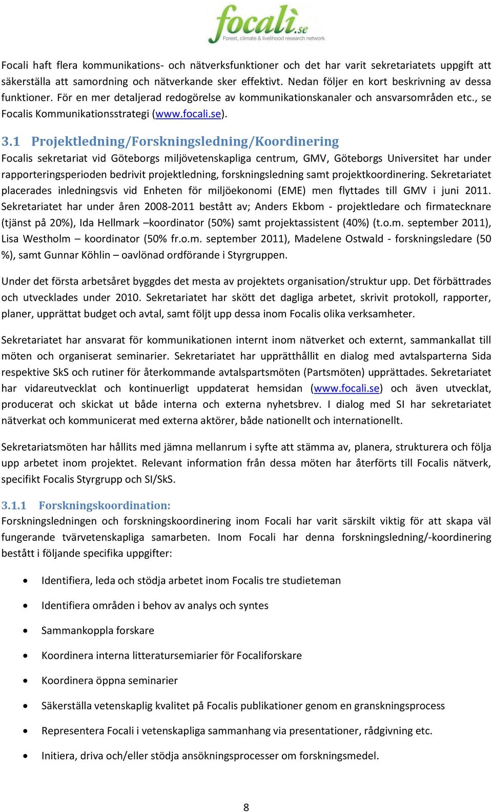 1 Projektledning/Forskningsledning/Koordinering Focalis sekretariat vid Göteborgs miljövetenskapliga centrum, GMV, Göteborgs Universitet har under rapporteringsperioden bedrivit projektledning,