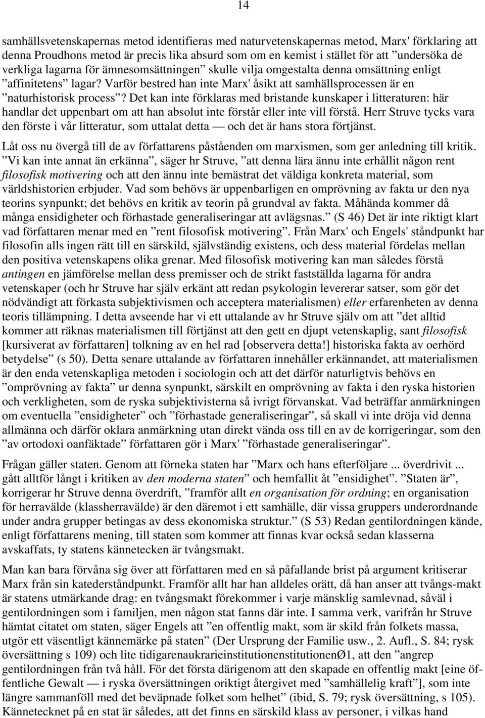 Det kan inte förklaras med bristande kunskaper i litteraturen: här handlar det uppenbart om att han absolut inte förstår eller inte vill förstå.