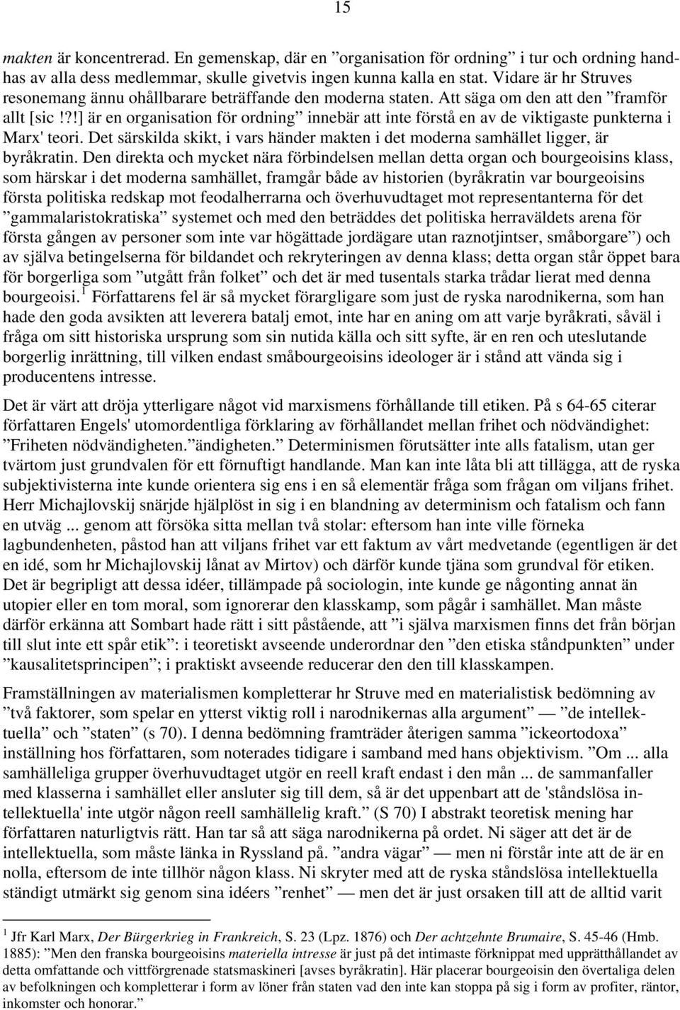 ?!] är en organisation för ordning innebär att inte förstå en av de viktigaste punkterna i Marx' teori. Det särskilda skikt, i vars händer makten i det moderna samhället ligger, är byråkratin.