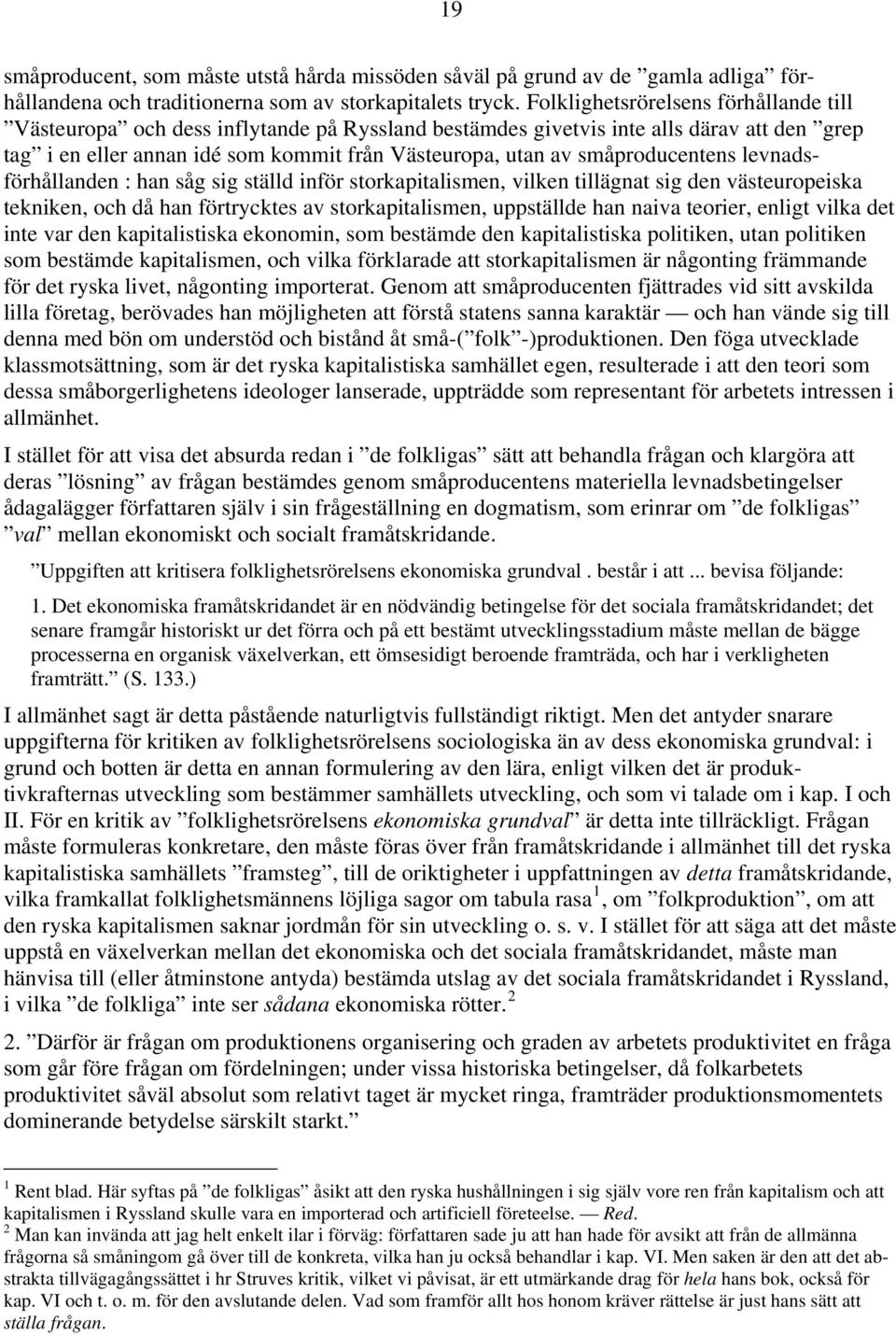 småproducentens levnadsförhållanden : han såg sig ställd inför storkapitalismen, vilken tillägnat sig den västeuropeiska tekniken, och då han förtrycktes av storkapitalismen, uppställde han naiva