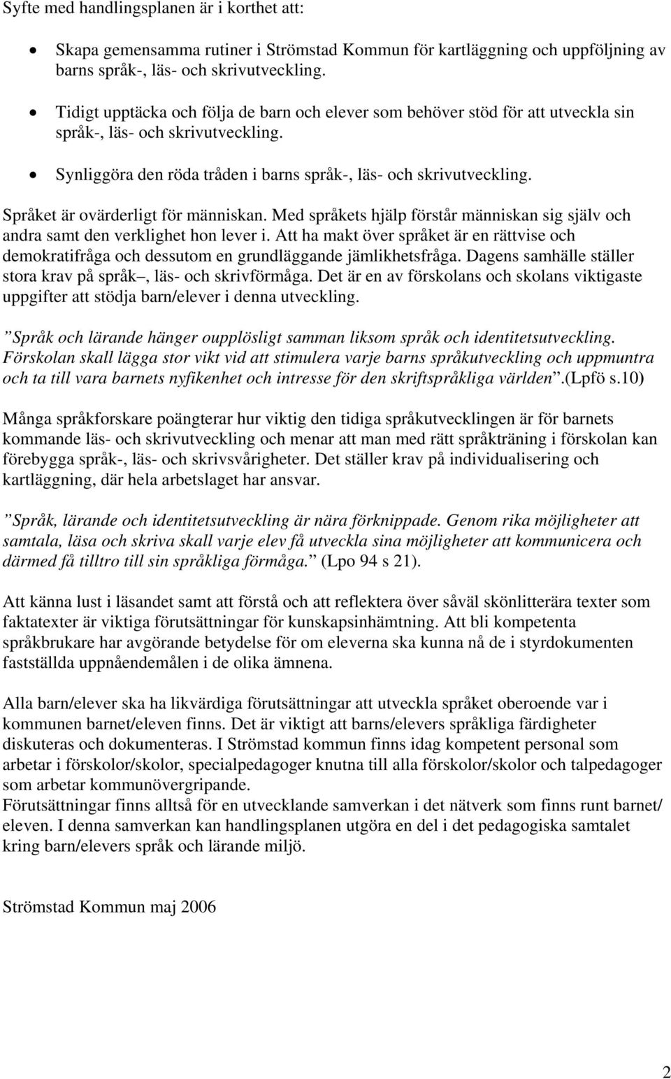 Språket är ovärderligt för människan. Med språkets hjälp förstår människan sig själv och andra samt den verklighet hon lever i.
