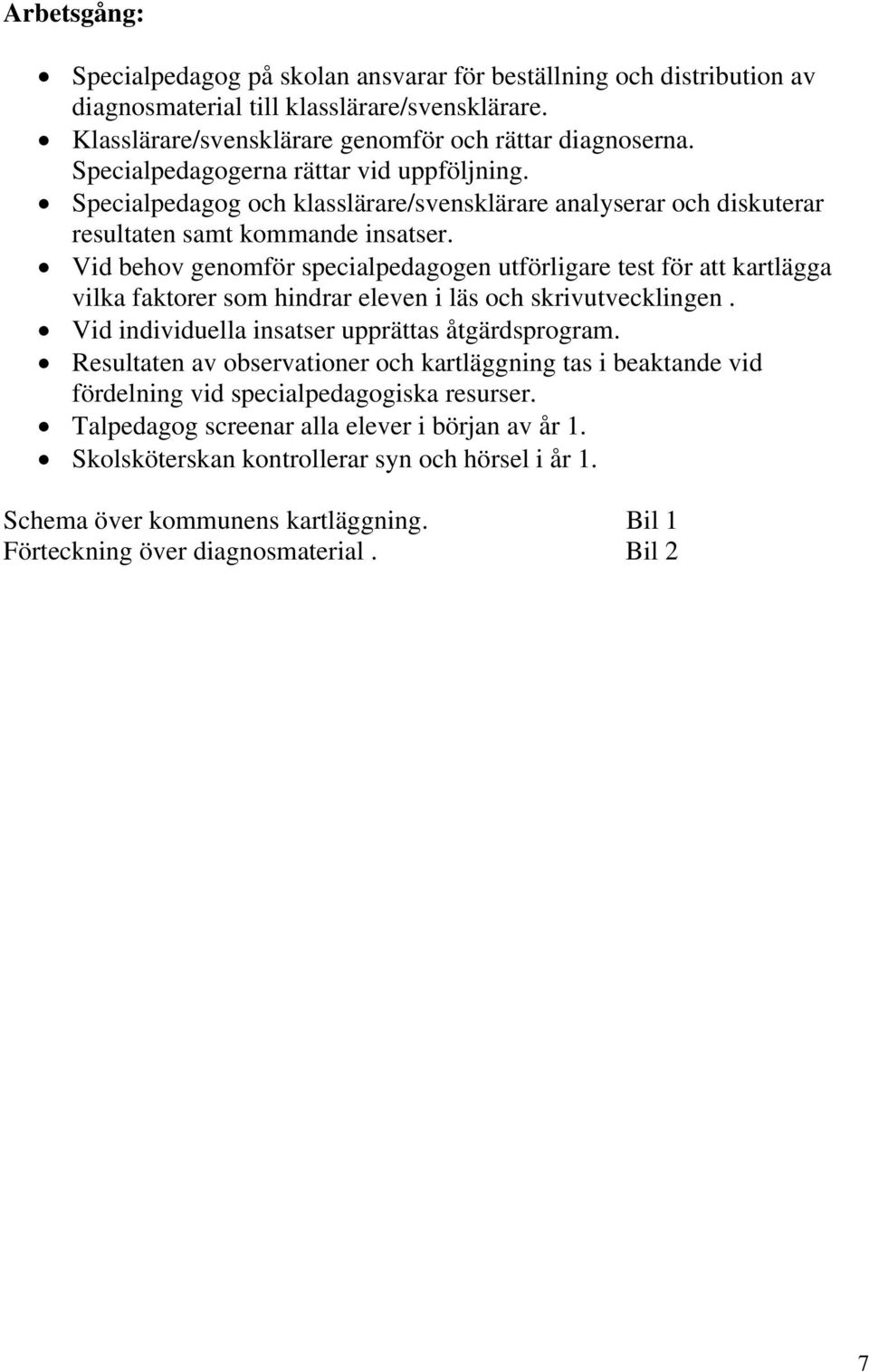 Vid behov genomför specialpedagogen utförligare test för att kartlägga vilka faktorer som hindrar eleven i läs och skrivutvecklingen. Vid individuella insatser upprättas åtgärdsprogram.