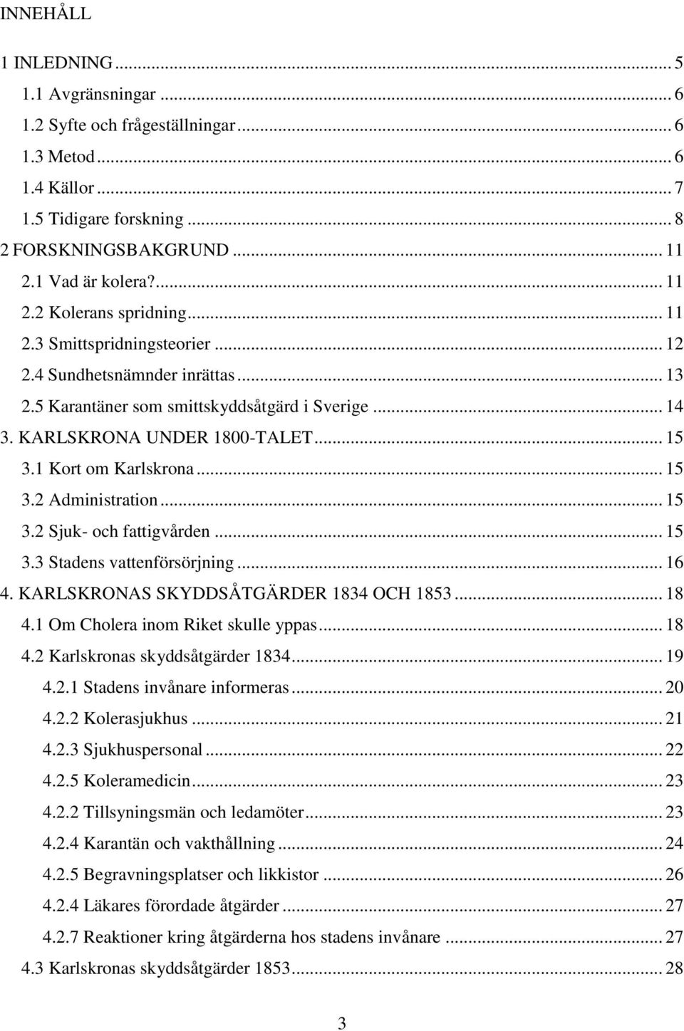 .. 15 3.2 Sjuk- och fattigvården... 15 3.3 Stadens vattenförsörjning... 16 4. KARLSKRONAS SKYDDSÅTGÄRDER 1834 OCH 1853... 18 4.1 Om Cholera inom Riket skulle yppas... 18 4.2 Karlskronas skyddsåtgärder 1834.