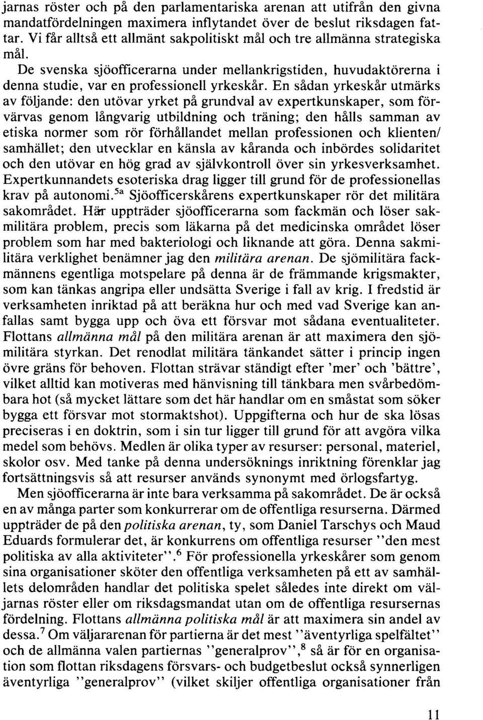 En sådan yrkeskår utmärks av följande: den utövar yrket på grundval av expertkunskaper, som förvärvas genom långvarig utbildning och träning; den hålls samman av etiska normer som rör förhållandet