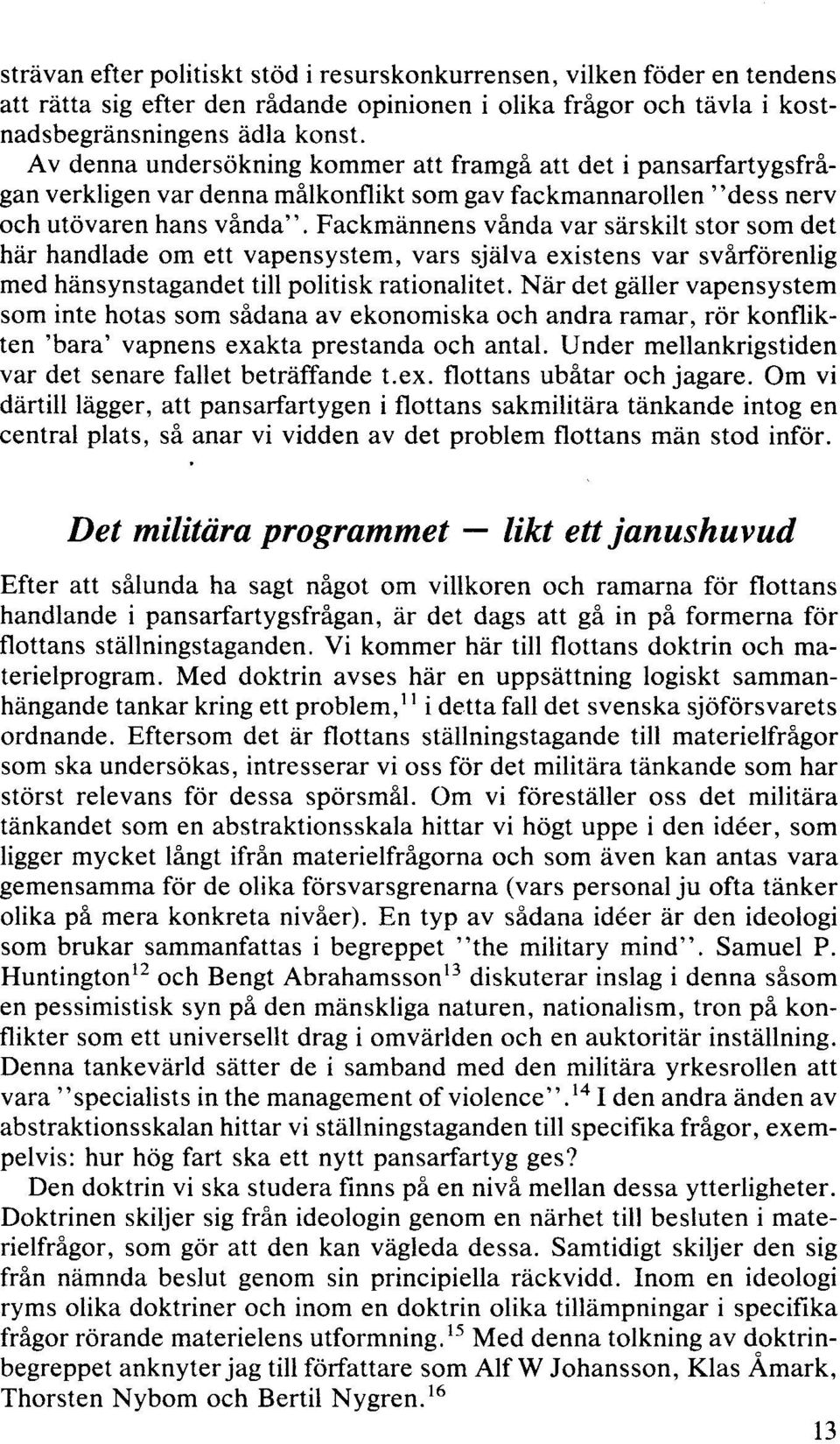 Fackmännens vånda var särskilt stor som det här handlade om ett vapensystem, vars själva existens var svårförenlig med hänsynstagandet till politisk rationalitet.