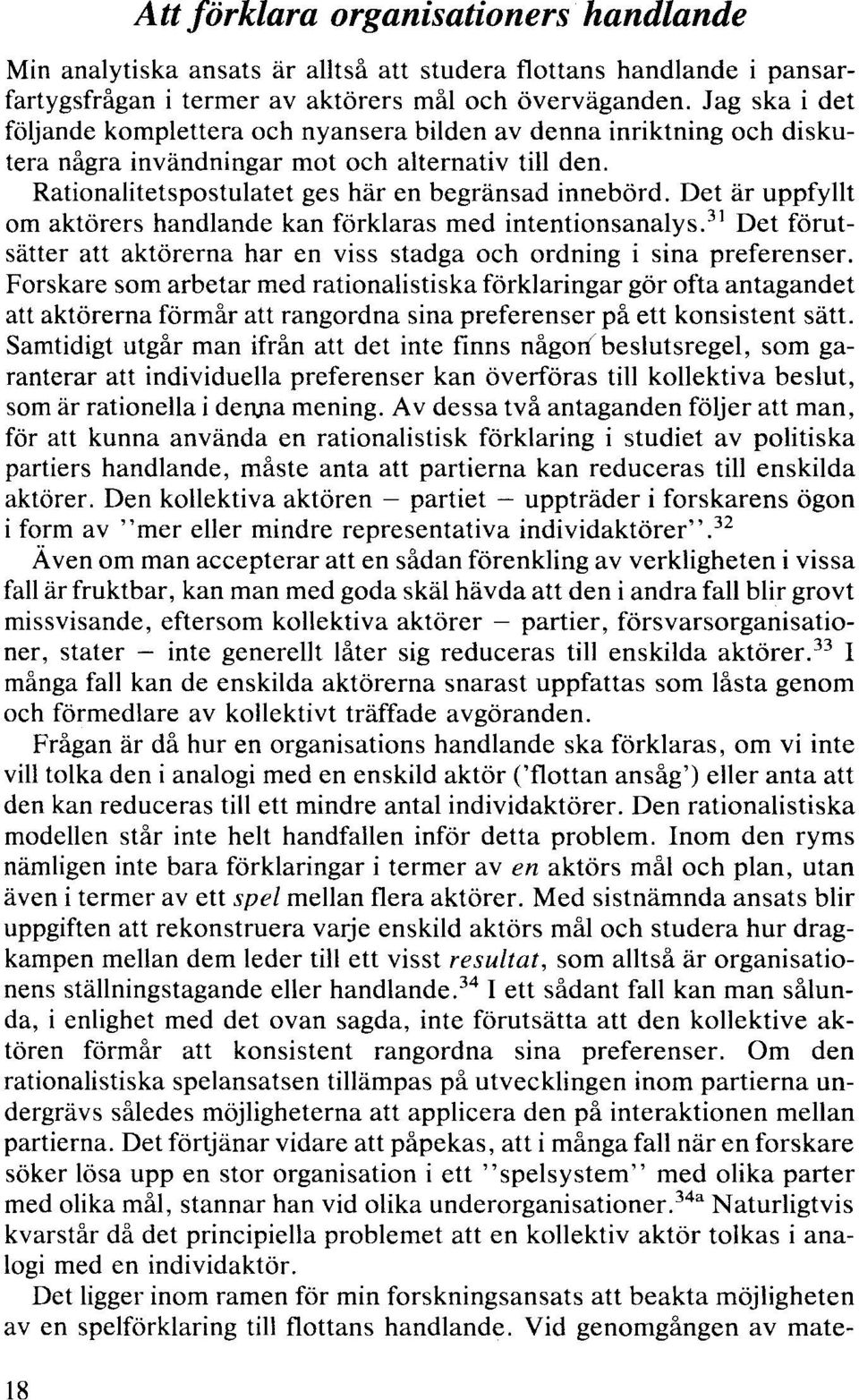 Det är uppfyllt om aktörers handlande kan förklaras med intentionsanalys. 31 Det förutsätter att aktörerna har en viss stadga och ordning i sina preferenser.