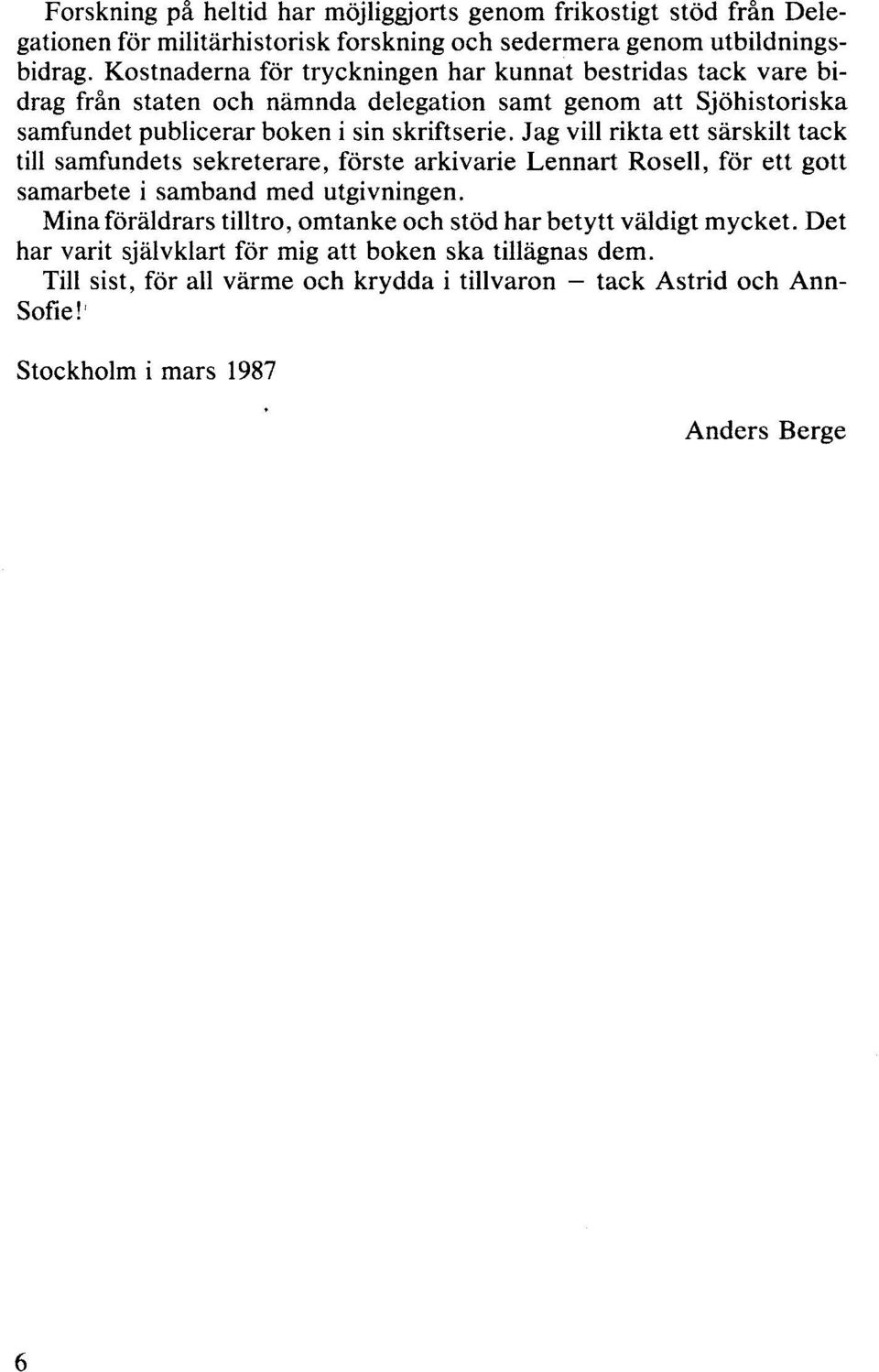 Jag vill rikta ett särskilt tack till samfundets sekreterare, förste arkivarie Lennart Rosell, för ett gott samarbete i samband med utgivningen.