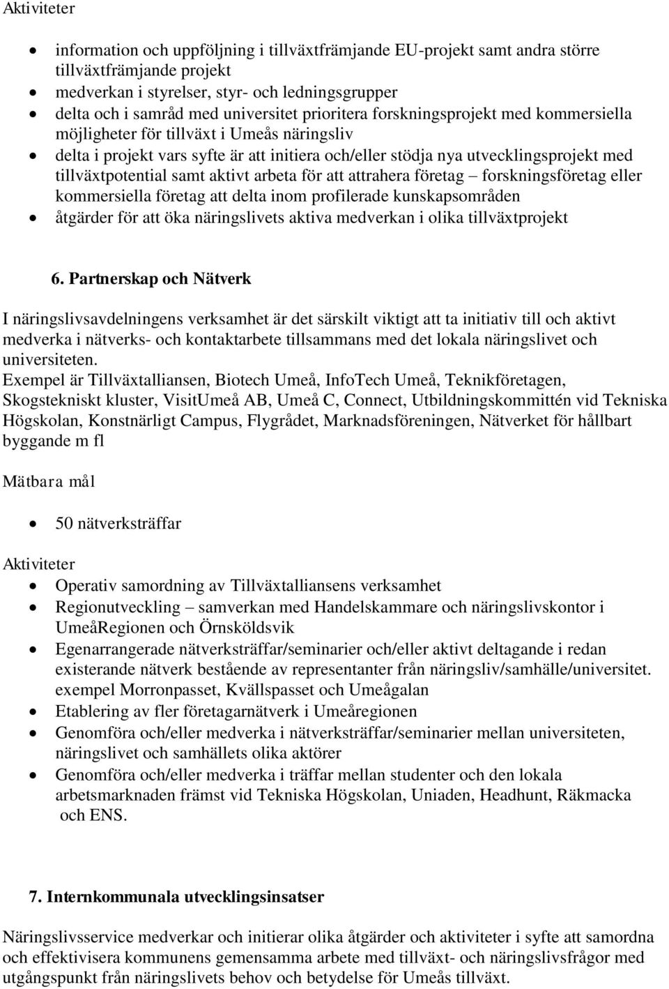 aktivt arbeta för att attrahera företag forskningsföretag eller kommersiella företag att delta inom profilerade kunskapsområden åtgärder för att öka näringslivets aktiva medverkan i olika