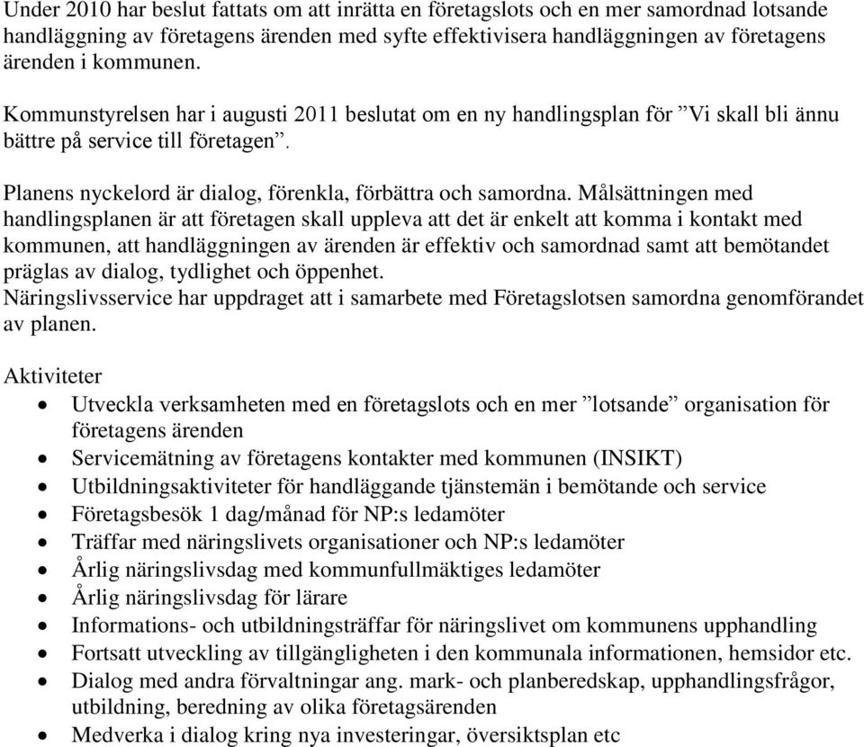 Målsättningen med handlingsplanen är att företagen skall uppleva att det är enkelt att komma i kontakt med kommunen, att handläggningen av ärenden är effektiv och samordnad samt att bemötandet