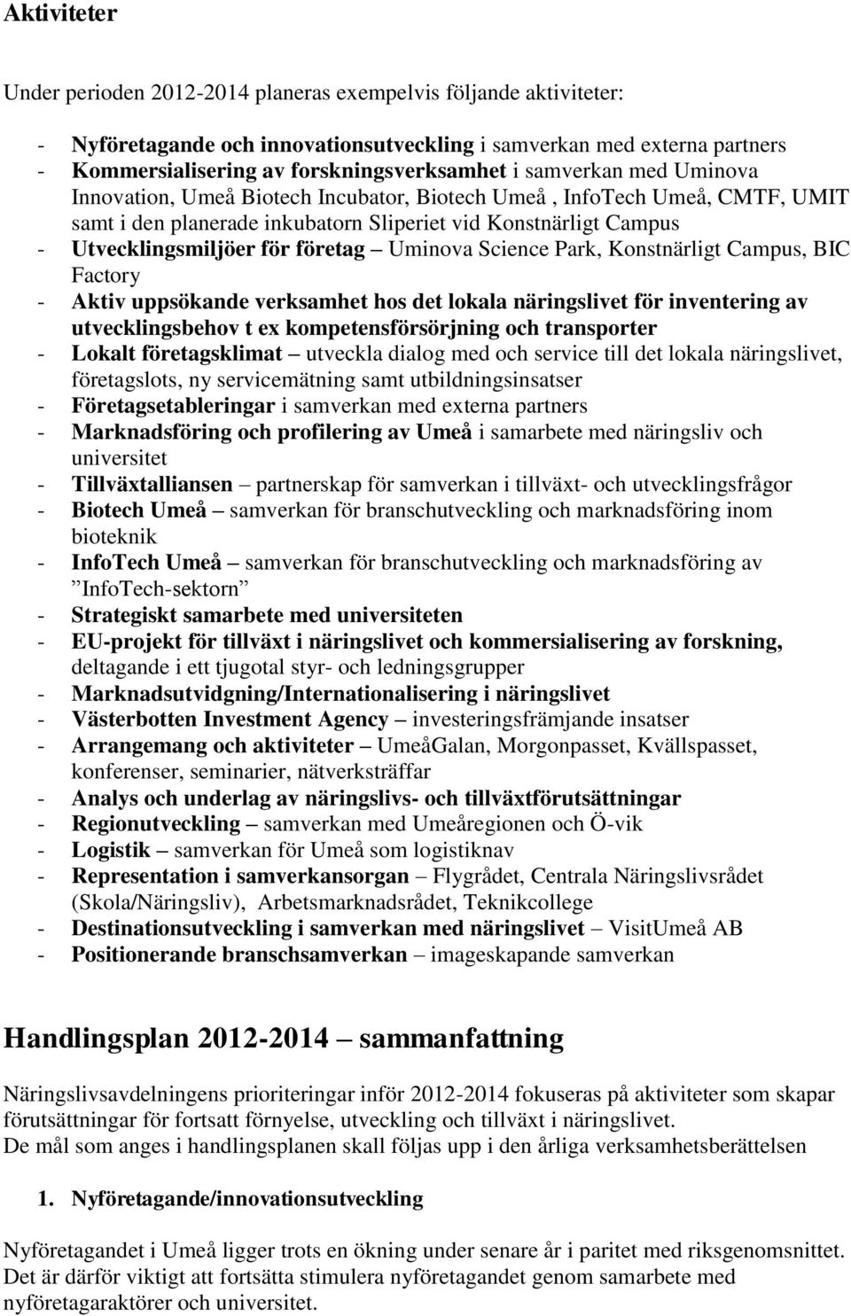 Uminova Science Park, Konstnärligt Campus, BIC Factory - Aktiv uppsökande verksamhet hos det lokala näringslivet för inventering av utvecklingsbehov t ex kompetensförsörjning och transporter - Lokalt