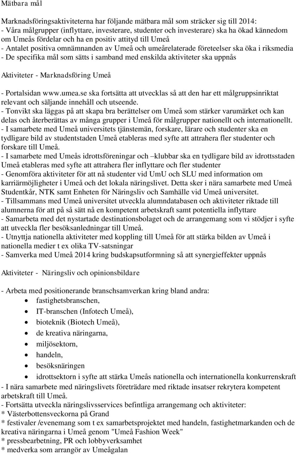 ska uppnås Aktiviteter - Marknadsföring Umeå - Portalsidan www.umea.se ska fortsätta att utvecklas så att den har ett målgruppsinriktat relevant och säljande innehåll och utseende.