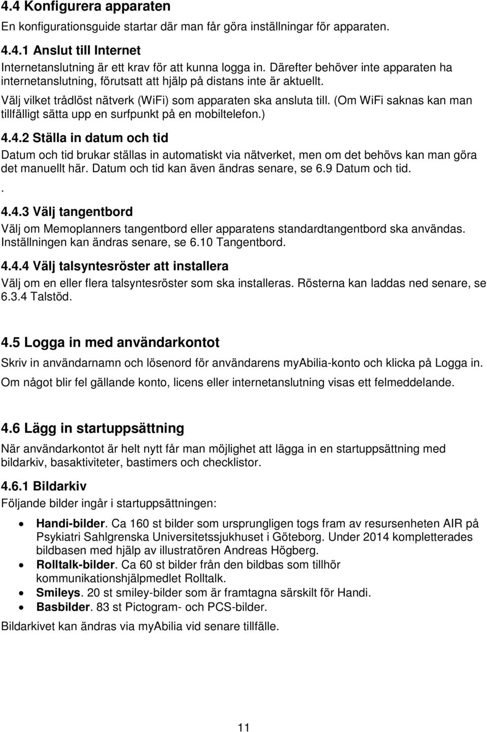 (Om WiFi saknas kan man tillfälligt sätta upp en surfpunkt på en mobiltelefon.) 4.